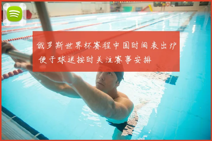 俄罗斯世界杯赛程中国时间表出炉 便于球迷按时关注赛事安排